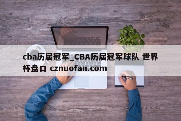 cba历届冠军_CBA历届冠军球队 世界杯盘口 cznuofan.com