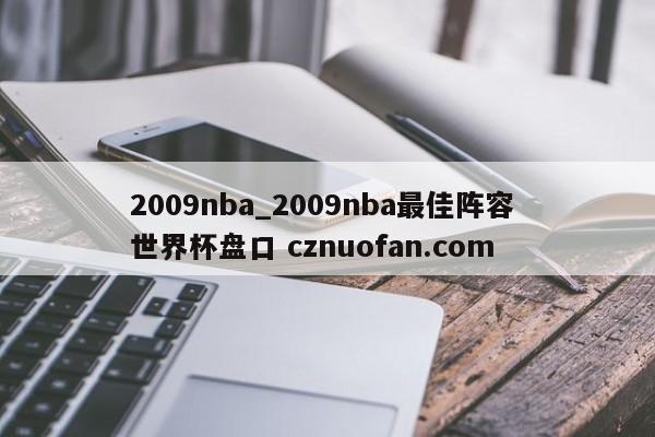 2009nba_2009nba最佳阵容 世界杯盘口 cznuofan.com