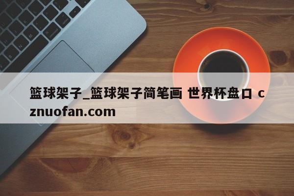 篮球架子_篮球架子简笔画 世界杯盘口 cznuofan.com